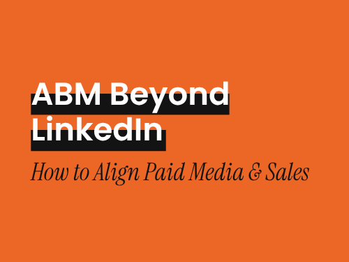 ABM Beyond LinkedIn: How to Align Paid Media and Sales